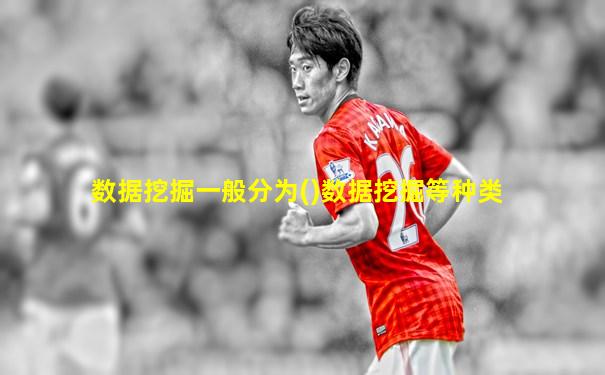 数据挖掘一般分为()数据挖掘等种类